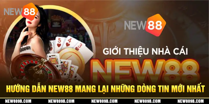 Hướng dẫn New88 mang lại những dòng tin mới nhất