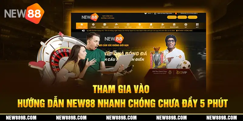 Tham gia vào hướng dẫn New88 nhanh chóng chưa đầy 5 phút