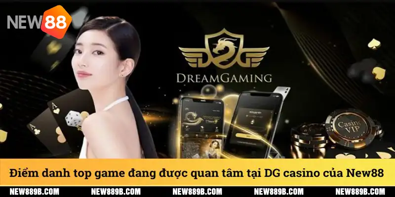 Điểm danh top game đang được quan tâm tại DG casino của New88