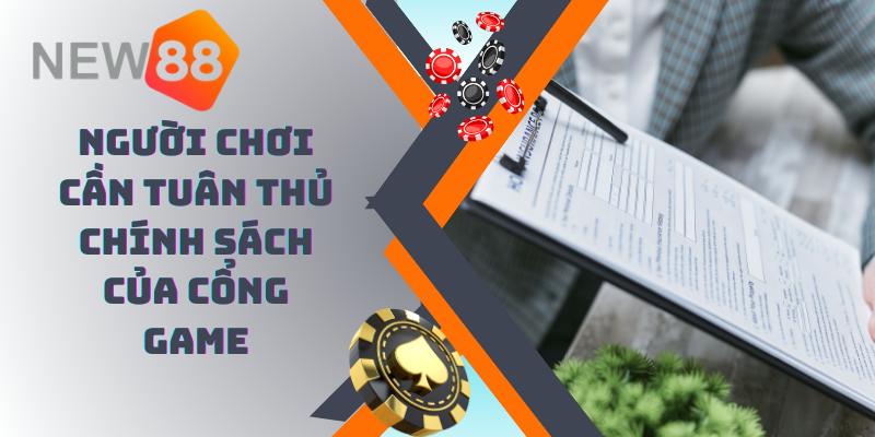 Người chơi cần tuân thủ chính sách của cổng game