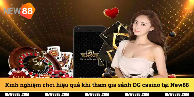 Kinh nghiệm chơi hiệu quả khi tham gia sảnh DG casino tại New88