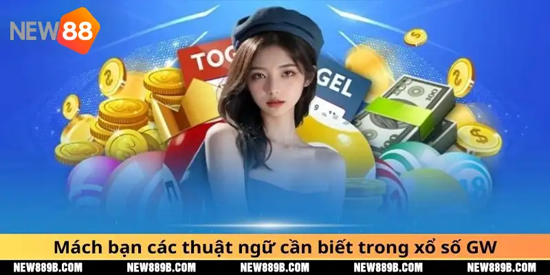 Mách bạn các thuật ngữ cần biết trong xổ số GW