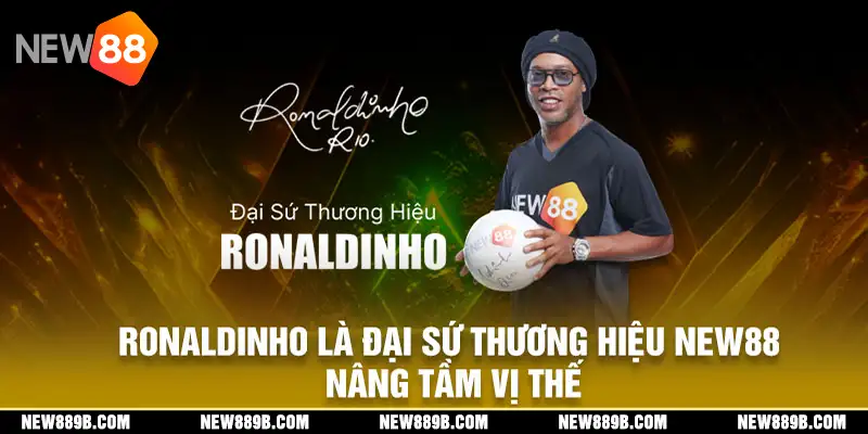 Ronaldinho Là Đại Sứ Thương Hiệu New88 - Nâng Tầm Vị Thế