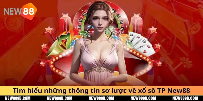 Tìm hiểu những thông tin sơ lược về xổ số TP New88