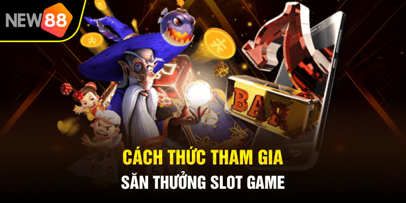 Cách thức tham gia săn thưởng slot game