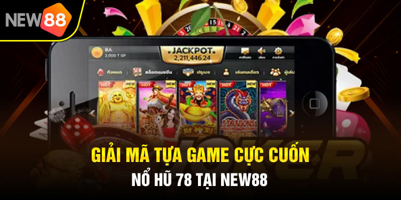 Giải mã tựa game cực cuốn nổ hũ 78 tại New88