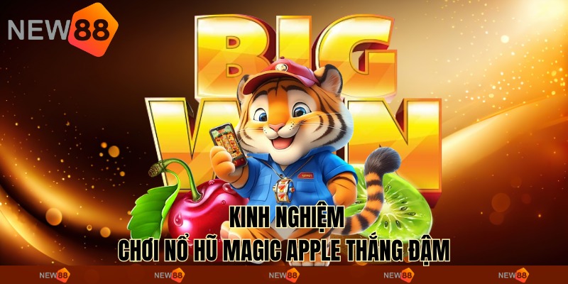   Kinh nghiệm chơi nổ hũ Magic Apple thắng đậm